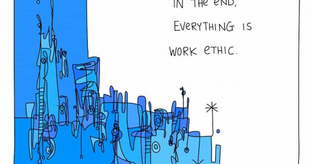 in the end, everything is work ethic