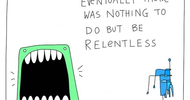 Eventually there was nothing to do but be relentless