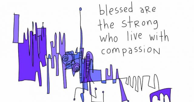 blessed are the strong who live with compassion