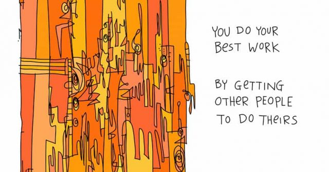 You do your best work by getting other people to do theirs