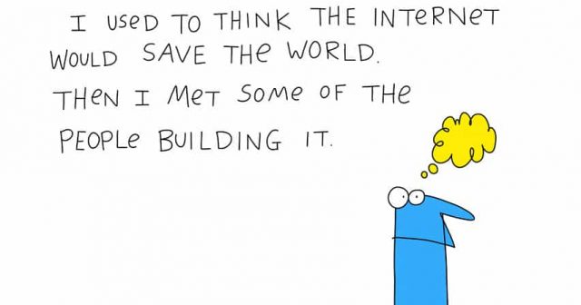 I used to think the internet would save the world