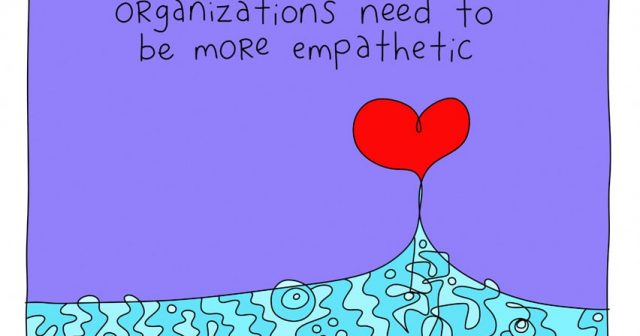 Organizations need to be more empathetic