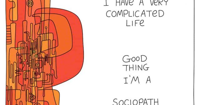 I have a very complicated life good thing I’m a sociopath